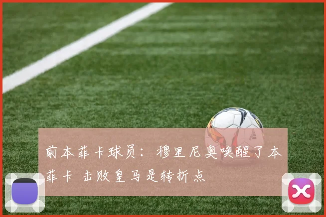 前本菲卡球员：穆里尼奥唤醒了本菲卡 击败皇马是转折点
